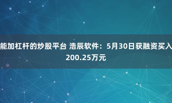 能加杠杆的炒股平台 浩辰软件：5月30日获融资买入200.25万元