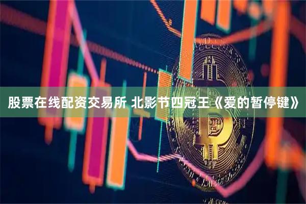 股票在线配资交易所 北影节四冠王《爱的暂停键》
